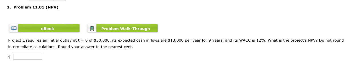 1. Problem 11.01 (NPV) eBook 1 Problem Walk-Through Project L requires