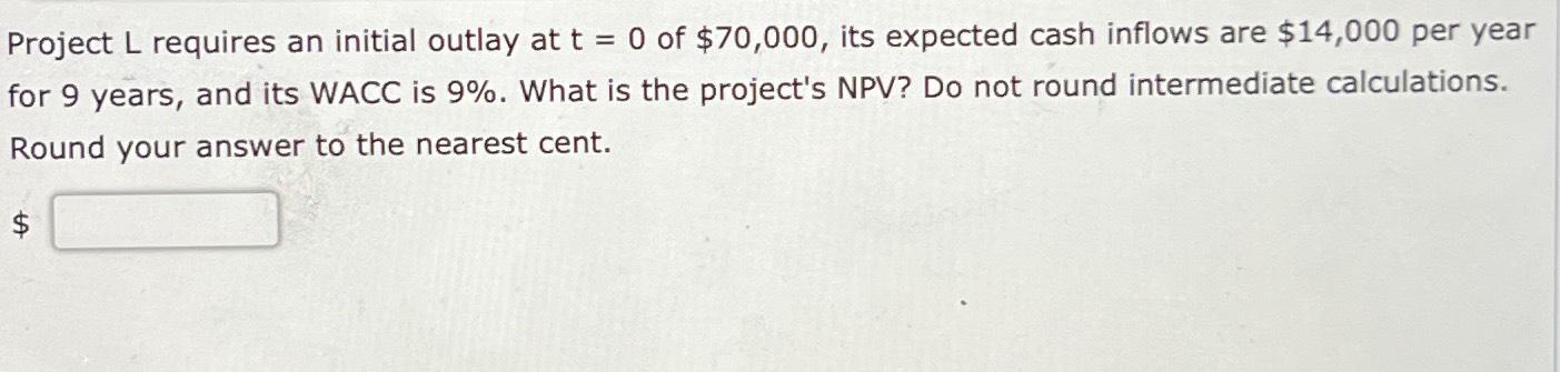  Project L requires an initial outlay at t=0 of $70,000, its