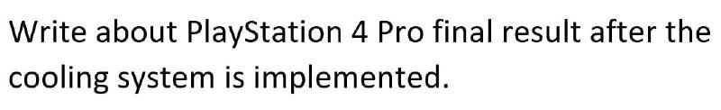 Write about PlayStation 4 Pro final result after the cooling system
