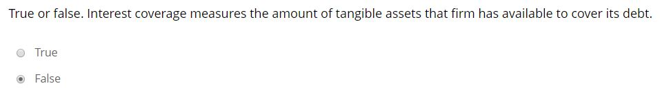  True or false. Interest coverage measures the amount of tangible assets