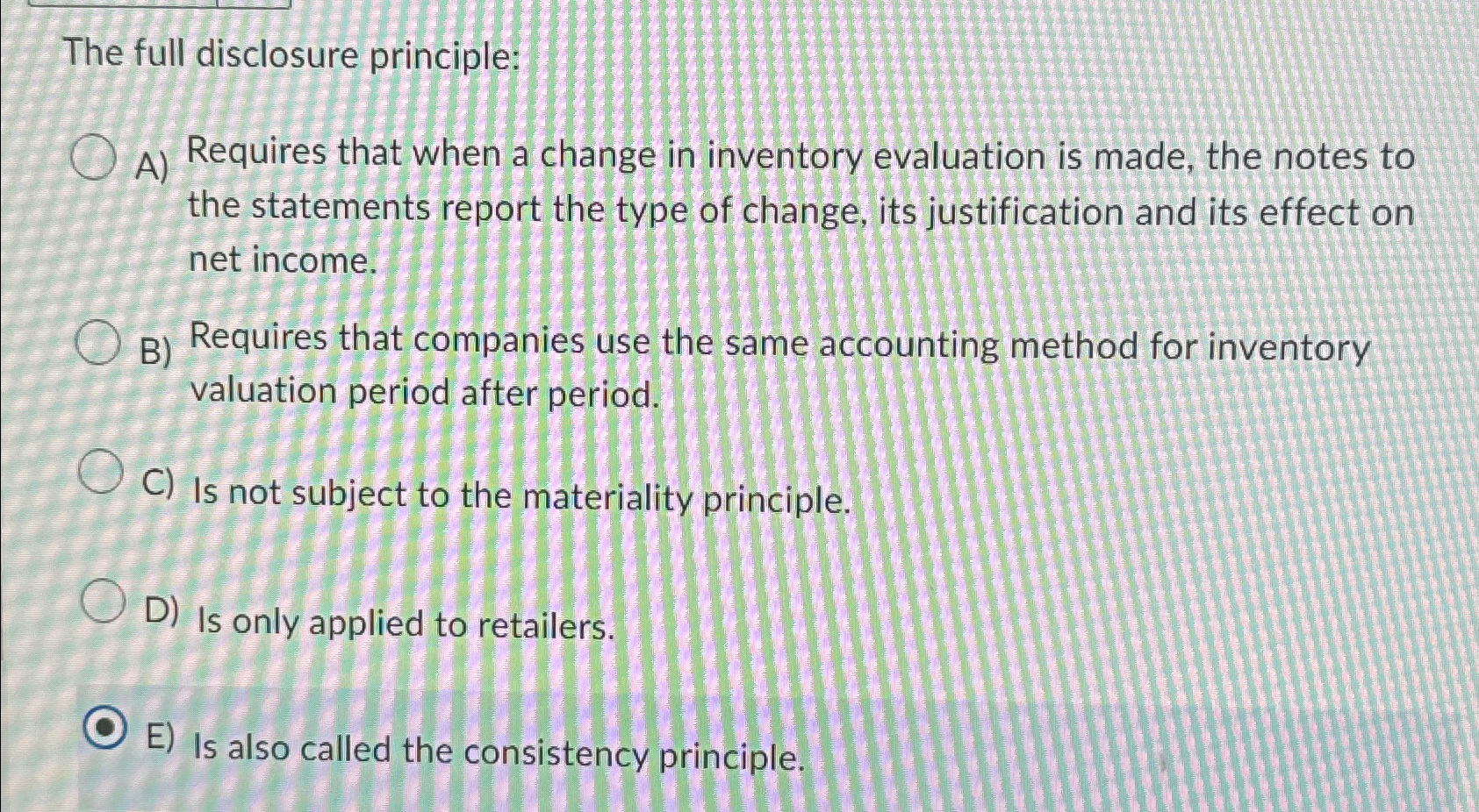  The full disclosure principle: A) Requires that when a change in