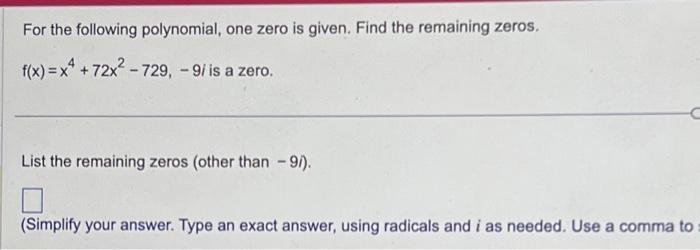  For the following polynomial, one zero is given. Find the remaining