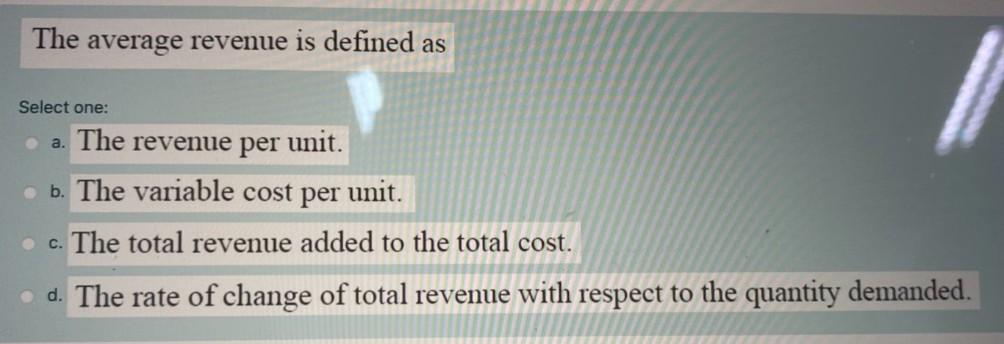  The average revenue is defined as Select one: a. The revenue