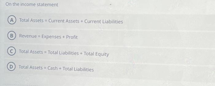  On the income statement Total Assets = Current Assets + Current