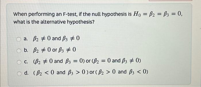  When performing an F-test, if the null hypothesis is H0=2=3=0, what