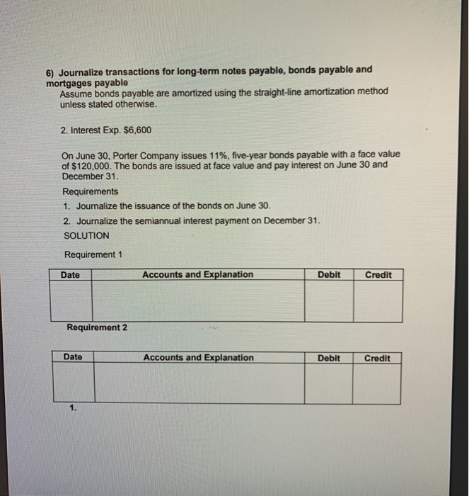  6) Journalize transactions for long-term notes payable, bonds payable and mortgages