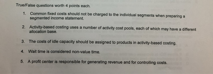  True/False questions worth 4 points each. 1. Common fixed costs should
