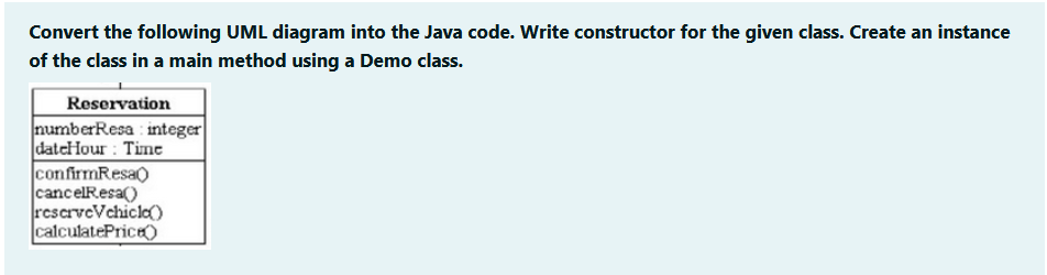  Convert the following UML diagram into the Java code. Write constructor