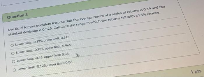  Question 3 Use Excel for this question: Assume that the average