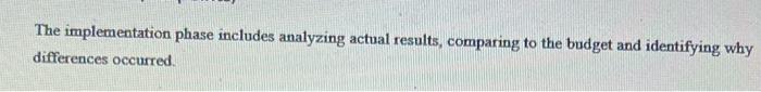  The implementation phase includes analyzing actual results, comparing to the budget