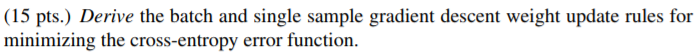  (15 pts.) Derive the batch and single sample gradient descent weight