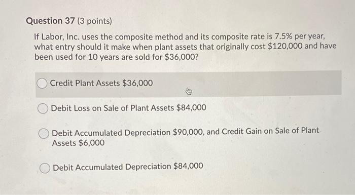  Question 37 (3 points) If Labor, Inc. uses the composite method