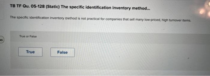 please helpp TB TF Qu. 05-128 (Static) The specific identification inventory method...