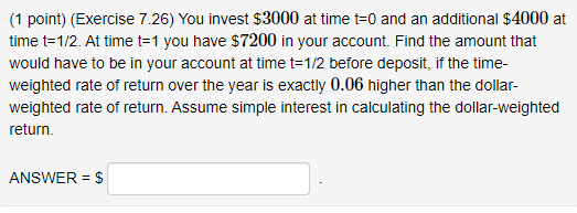  (1 point) (Exercise 7.26) You invest $3000 at time t=0 and