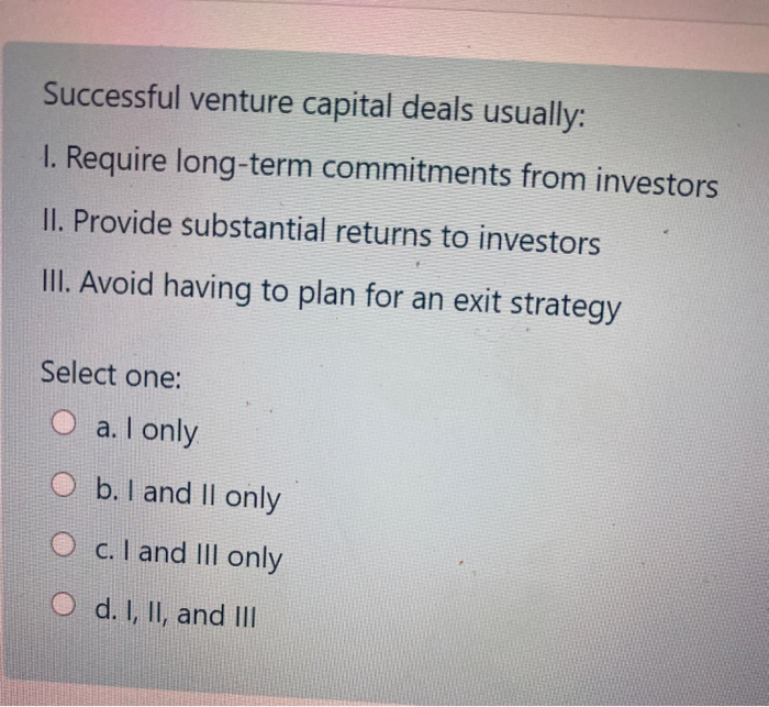  Successful venture capital deals usually: 1. Require long-term commitments from investors