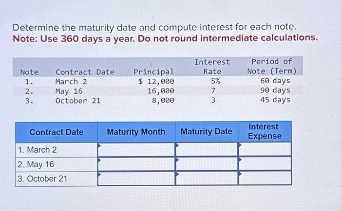  Determine the maturity date and compute interest for each note. Note: