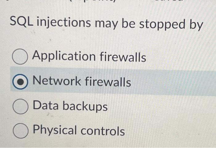  SQL injections may be stopped by Application firewalls. Network firewalls O