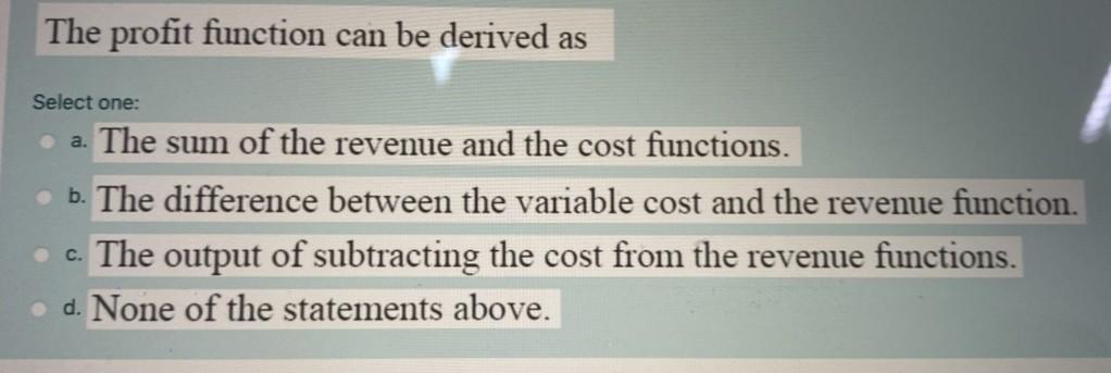 The profit function can be derived as Select one: a. The