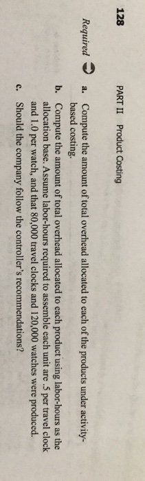 W Corporation manufactures travel clocks and watches. Overhead costs are currently Problem