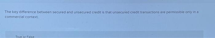  The key difference between secured and unsecured credit is that unsecured