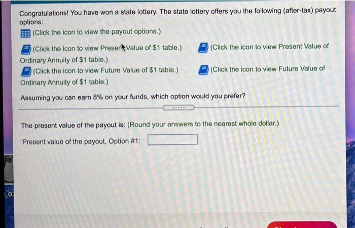 please show the full work Congratulations! You have won a state lottery.