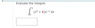  Evaluate the integral. lo (x2 + 6)e-* dx (