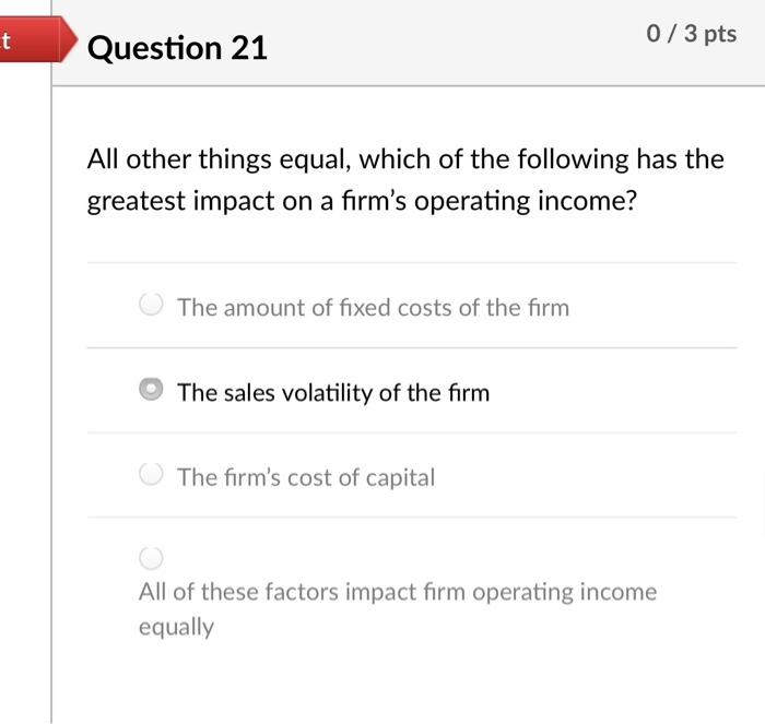  t 0/3 pts Question 21 All other things equal, which of