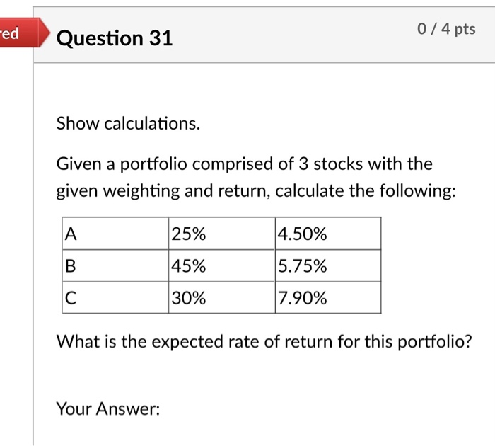  Fed 0 / 4 pts Question 31 Show calculations. Given a