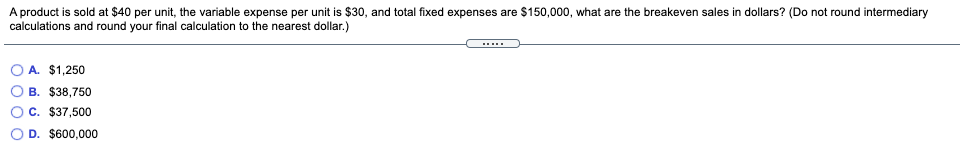 A product is sold at $40 per unit, the variable expense