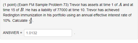  (1 point) (Exam FM Sample Problem 73) Trevor has assets at