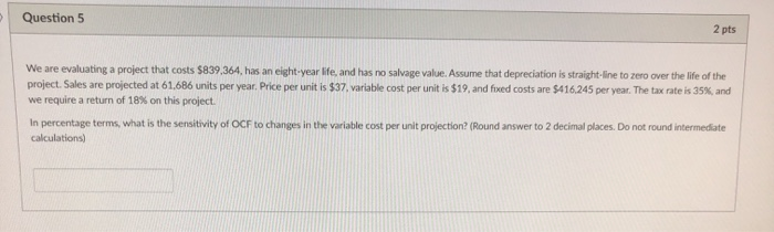  Question 5 2 pts We are evaluating a project that costs