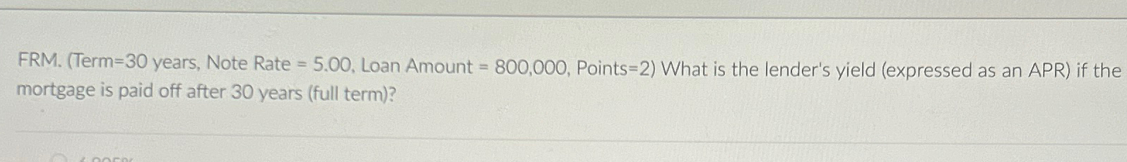  FRM.(Term=30 years, Note Rate =5.00, Loan Amount =800,000, Points =2 What
