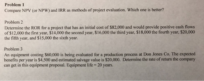  Problem 1 Compare NPV (or NPW) and IRR as methods of