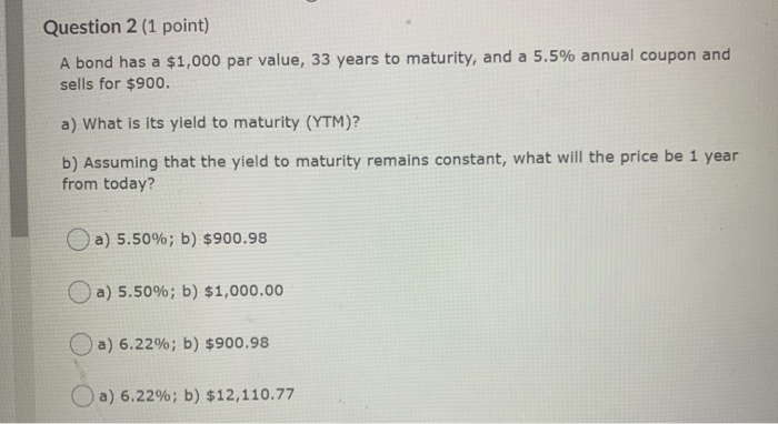  Question 2 (1 point) A bond has a $1,000 par value,