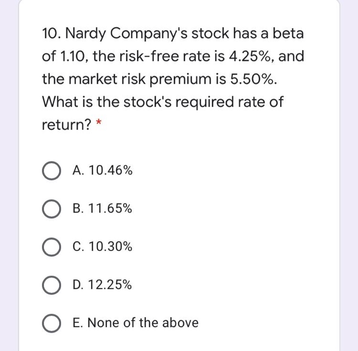  10. Nardy Company's stock has a beta of 1.10, the risk-free