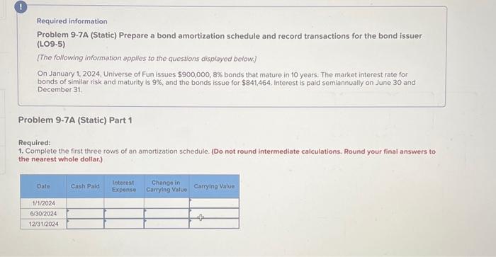  Required information Problem 9-7A (Static) Prepare a bond amortization schedule and