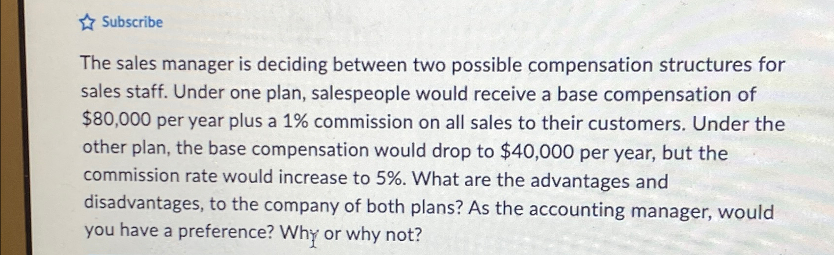  Subscribe The sales manager is deciding between two possible compensation structures