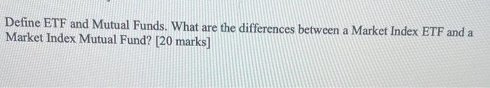  Define ETF and Mutual Funds. What are the differences between a
