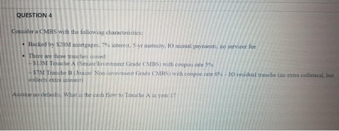  QUESTION 4 Consider a CMBS with the following characteristics - Backed