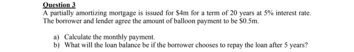 Question 3 A partially amortizing mortgage is issued for $4m for