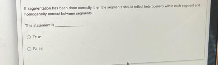  If segmentation has been done correctly, then the segments should reflect