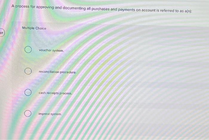  37 A process for approving and documenting all purchases and payments