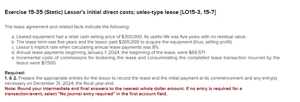  Exercise 15-35(Static) Lessor's initial direct costs; sales-type lease [L015-3,15-7] The lease