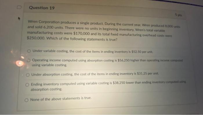 please answer asap, will give thumbs up! Question 19 Wren Corporation produces