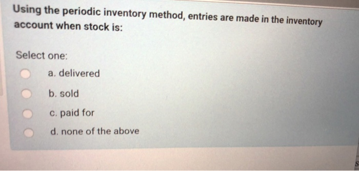  Using the periodic inventory method, entries are made in the inventory