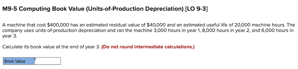  M9-5 Computing Book Value (Units-of-Production Depreciaion) [LO 9-3] A machine that