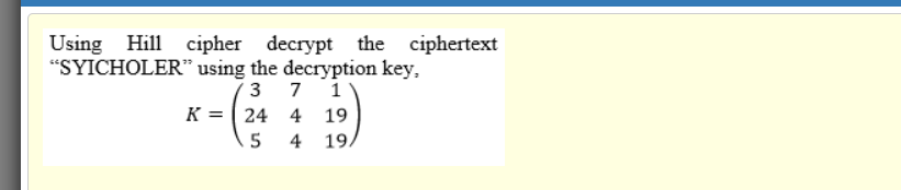  Using Hill cipher decrypt the ciphertext SYICHOLER" using the decryption key,