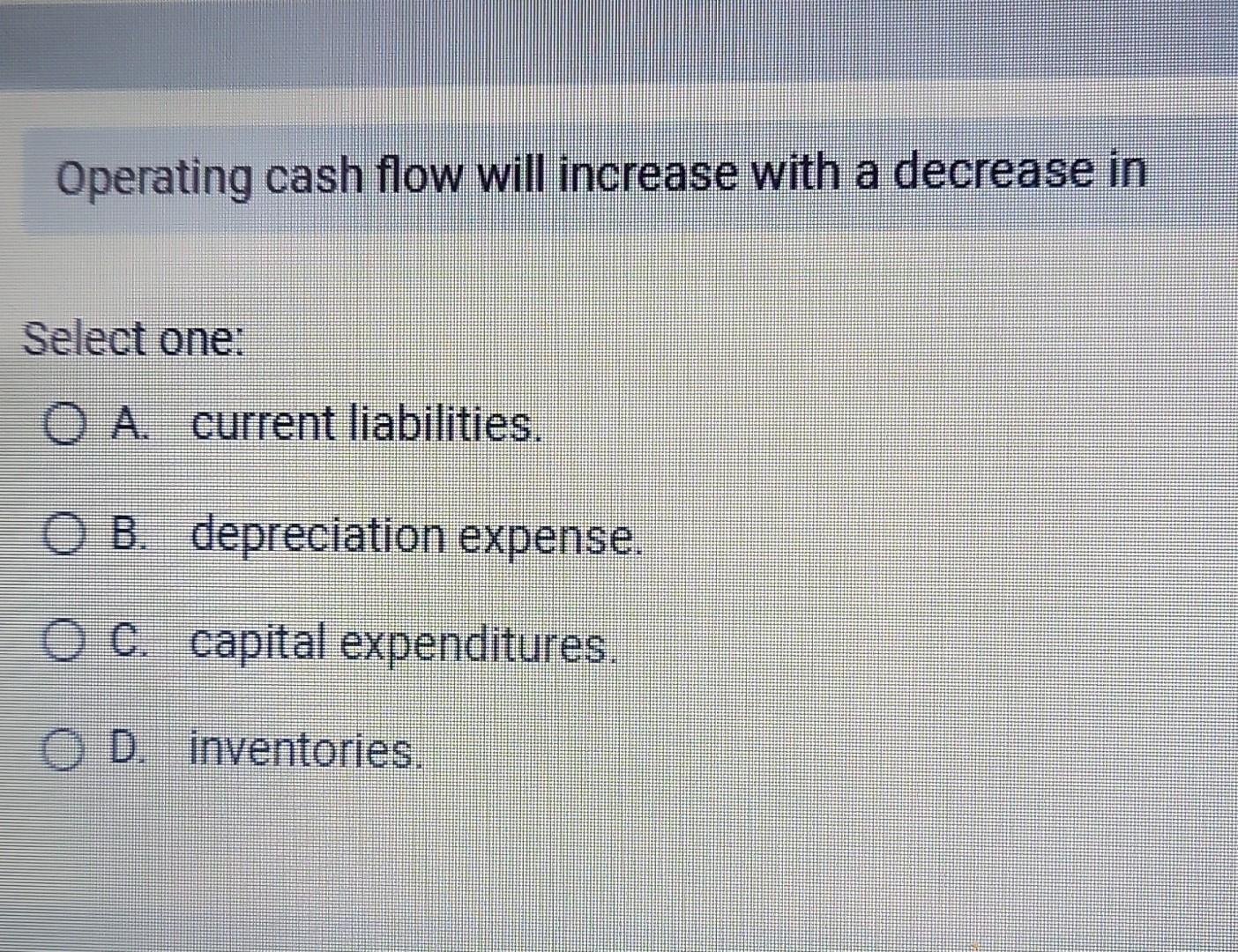  Operating cash flow will increase with a decrease in Select one: