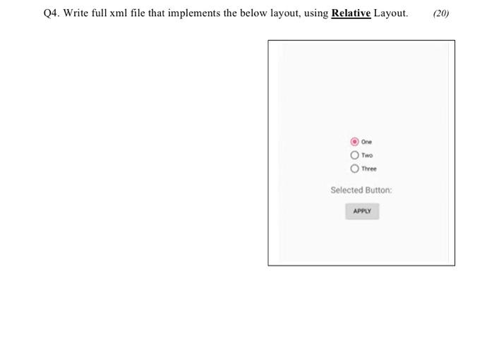  Q4. Write full xml file that implements the below layout, using
