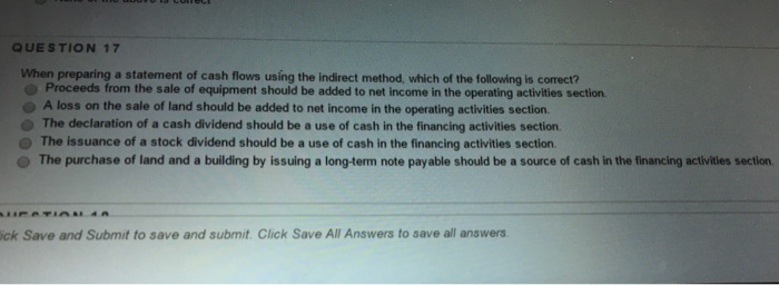  QUESTION 17 When preparing a statement of cash flows using the
